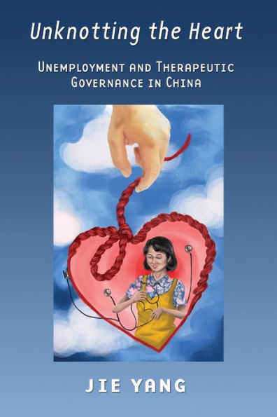 Unknotting the Heart: Unemployment and Therapeutic Governance China