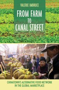 Title: From Farm to Canal Street: Chinatown's Alternative Food Network in the Global Marketplace, Author: Valerie Imbruce