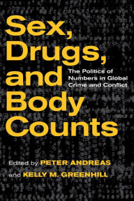 Title: Sex, Drugs, and Body Counts: The Politics of Numbers in Global Crime and Conflict, Author: Peter Andreas