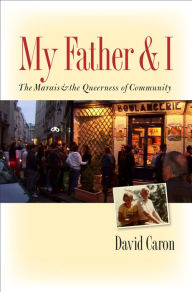 Title: My Father and I: The Marais and the Queerness of Community, Author: David Caron