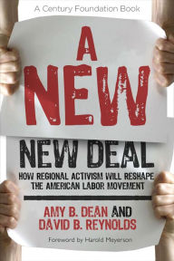 Title: A New New Deal: how regional activism will reshape the American labor movement, Author: Amy B. Dean