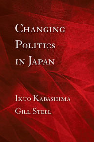 Title: Changing Politics in Japan, Author: Ikuo Kabashima