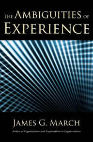 Title: The Ambiguities of Experience, Author: James G. March