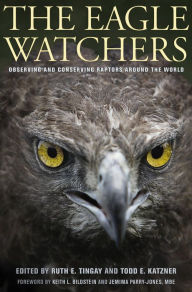 Title: The Eagle Watchers: Observing and Conserving Raptors around the World, Author: Ruth E. Tingay