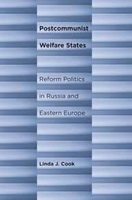 Title: Postcommunist Welfare States: Reform Politics in Russia and Eastern Europe, Author: Linda J. Cook