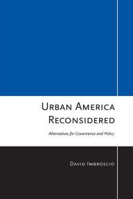 Title: Urban America Reconsidered: Alternatives for Governance and Policy, Author: David L. Imbroscio