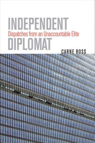 Title: Independent Dispatches from an Unaccountable Elite Diplomat: Dispatches from an Unaccountable Elite, Author: Carne Ross