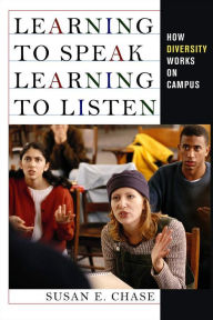 Title: Learning to Speak, Learning to Listen: How Diversity Works on Campus, Author: Susan E. Chase