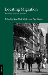 Title: Locating Migration: Rescaling Cities and Migrants, Author: Nina Glick Schiller