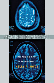 Title: Magnetic Appeal: MRI and the Myth of Transparency, Author: Kelly Joyce