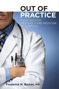 Title: Out of Practice: Fighting for Primary Care Medicine in America, Author: Frederick M. Barken