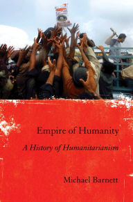 Title: Empire of Humanity: A History of Humanitarianism, Author: Michael Barnett