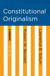 Title: Constitutional Originalism: A Debate, Author: Robert W. Bennett