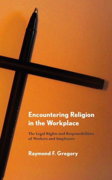 Encountering Religion in the Workplace: The Legal Rights and Responsibilities of Workers and Employers