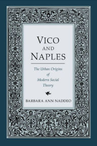 Title: Vico and Naples: The Urban Origins of Modern Social Theory, Author: Barbara Ann Naddeo