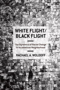 Title: White Flight/Black Flight: The Dynamics of Racial Change in an American Neighborhood, Author: Rachael A. Woldoff