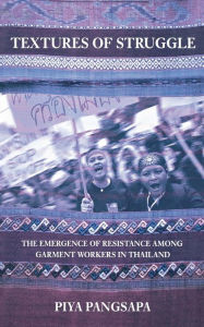 Title: Textures of Struggle: The Emergence of Resistance among Garment Workers in Thailand, Author: Piya Pangsapa