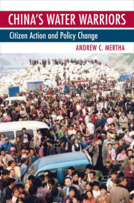 Title: China's Water Warriors: Citizen Action and Policy Change, Author: Andrew Mertha