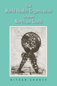 Title: The World Health Organization between North and South, Author: Nitsan Chorev