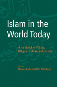 Title: Islam in the World Today: A Handbook of Politics, Religion, Culture, and Society, Author: Werner Ende