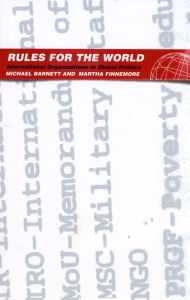 Title: Rules for the World: International Organizations in Global Politics, Author: Michael Barnett