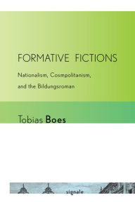 Title: Formative Fictions: Nationalism, Cosmopolitanism, and the Bildungsroman, Author: Tobias Boes