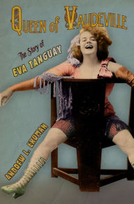 Title: Queen of Vaudeville: The Story of Eva Tanguay, Author: Andrew L. Erdman