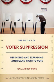 Title: The Politics of Voter Suppression: Defending and Expanding Americans' Right to Vote, Author: Tova Wang