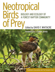 Title: Neotropical Birds of Prey: Biology and Ecology of a Forest Raptor Community, Author: David Whitacre