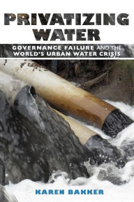 Title: Privatizing Water: Governance Failure and the World's Urban Water Crisis, Author: Karen Bakker