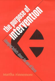 Title: The Purpose of Intervention: Changing Beliefs about the Use of Force, Author: Martha Finnemore