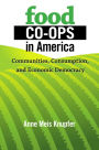 Food Co-ops in America: Communities, Consumption, and Economic Democracy