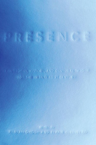 Presence: Philosophy, History, and Cultural Theory for the Twenty-First Century