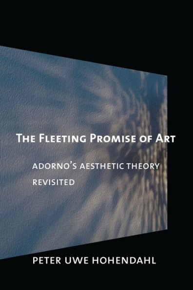 The Fleeting Promise of Art: Adorno's Aesthetic Theory Revisited