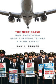 Title: The Next Crash: How Short-Term Profit Seeking Trumps Airline Safety, Author: Amy L. Fraher