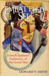 Title: The Embattled Self: French Soldiers' Testimony of the Great War, Author: Leonard V. Smith