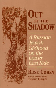 Title: Out of the Shadow: A Russian Jewish Girlhood on the Lower East Side, Author: Rose Cohen