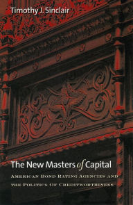 Title: The New Masters of Capital: American Bond Rating Agencies and the Politics of Creditworthiness, Author: Timothy J. Sinclair