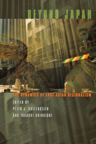 Title: Beyond Japan: The Dynamics of East Asian Regionalism / Edition 1, Author: Peter J. Katzenstein