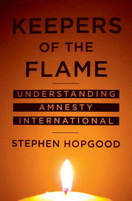 Title: Keepers of the Flame: Understanding Amnesty International / Edition 1, Author: Stephen Hopgood