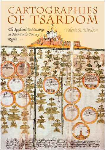 Cartographies of Tsardom: The Land and Its Meanings in Seventeenth-Century Russia / Edition 1