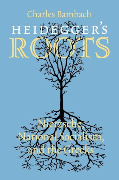 Heidegger's Roots: Nietzsche, National Socialism, and the Greeks / Edition 1