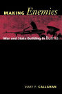Making Enemies: War and State Building in Burma