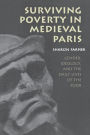 Surviving Poverty in Medieval Paris: Gender, Ideology, and the Daily Lives of the Poor