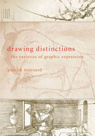 Title: Drawing Distinctions: The Varieties of Graphic Expression / Edition 1, Author: Patrick Maynard