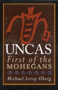 Title: Uncas: First of the Mohegans / Edition 1, Author: Michael Leroy Oberg