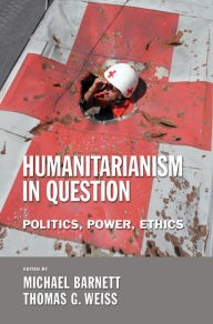 Title: Humanitarianism in Question: Politics, Power, Ethics / Edition 1, Author: Michael Barnett