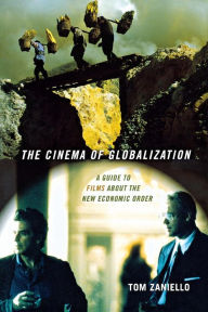 Title: The Cinema of Globalization: A Guide to Films about the New Economic Order / Edition 1, Author: Tom Zaniello