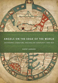 Title: Angels on the Edge of the World: Geography, Literature, and English Community, 1000-1534 / Edition 1, Author: Kathy Lavezzo