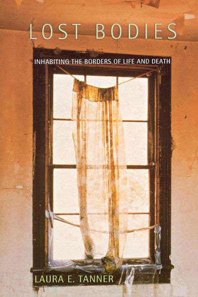 Lost Bodies: Inhabiting the Borders of Life and Death / Edition 1